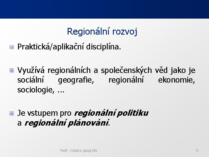 Regionální rozvoj Praktická/aplikační disciplína. Využívá regionálních a společenských věd jako je sociální geografie, regionální