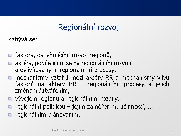 Regionální rozvoj Zabývá se: faktory, ovlivňujícími rozvoj regionů, aktéry, podílejícími se na regionálním rozvoji