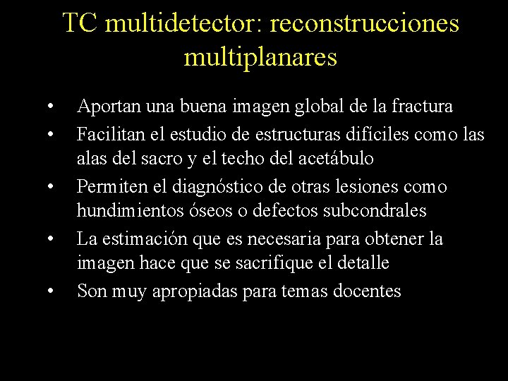 TC multidetector: reconstrucciones multiplanares • • • Aportan una buena imagen global de la