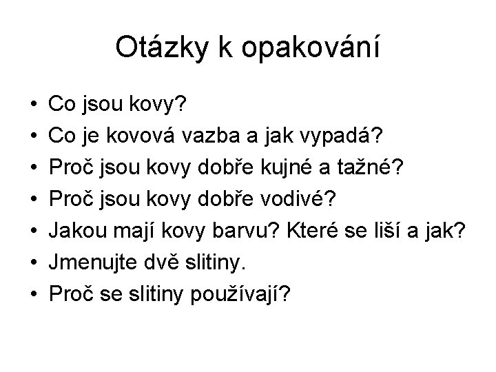 Otázky k opakování • • Co jsou kovy? Co je kovová vazba a jak