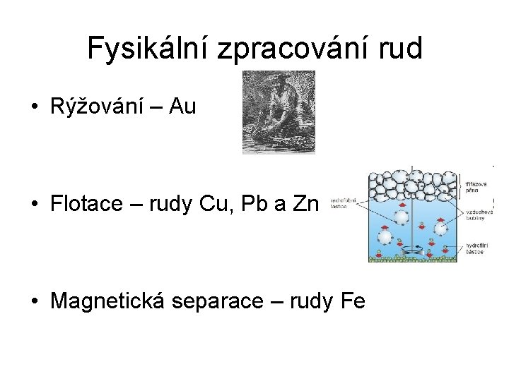 Fysikální zpracování rud • Rýžování – Au • Flotace – rudy Cu, Pb a