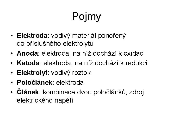 Pojmy • Elektroda: vodivý materiál ponořený do příslušného elektrolytu • Anoda: elektroda, na níž