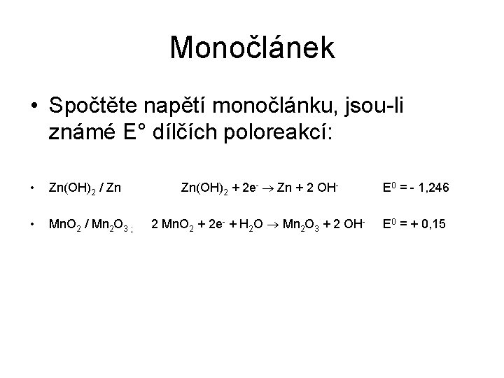 Monočlánek • Spočtěte napětí monočlánku, jsou-li známé E° dílčích poloreakcí: • Zn(OH)2 / Zn