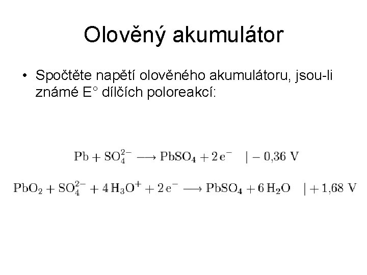 Olověný akumulátor • Spočtěte napětí olověného akumulátoru, jsou-li známé E° dílčích poloreakcí: 