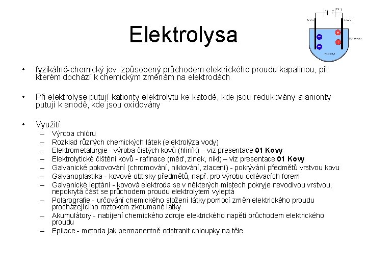 Elektrolysa • fyzikálně-chemický jev, způsobený průchodem elektrického proudu kapalinou, při kterém dochází k chemickým