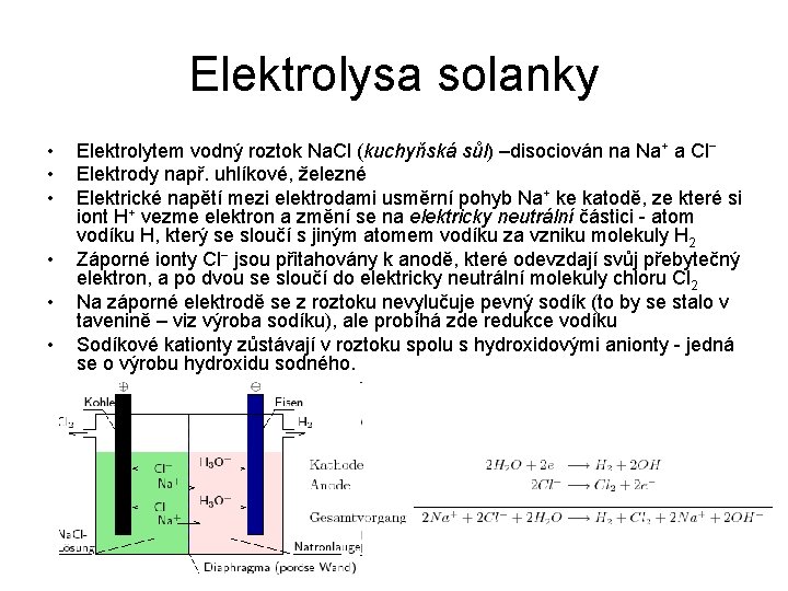 Elektrolysa solanky • • • Elektrolytem vodný roztok Na. Cl (kuchyňská sůl) –disociován na