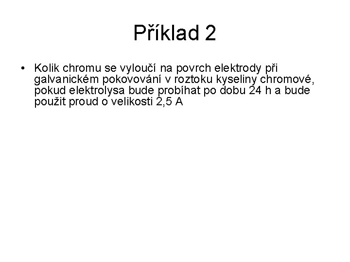 Příklad 2 • Kolik chromu se vyloučí na povrch elektrody při galvanickém pokovování v