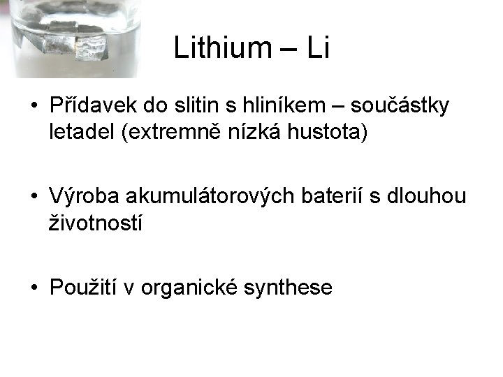 Lithium – Li • Přídavek do slitin s hliníkem – součástky letadel (extremně nízká