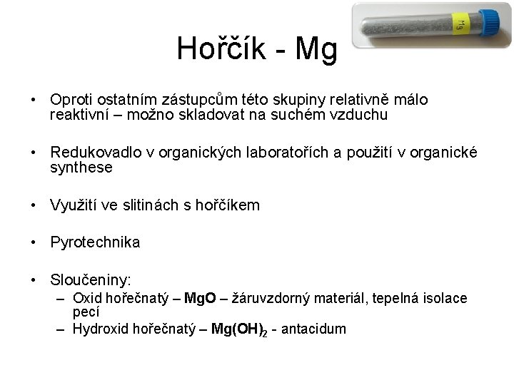 Hořčík - Mg • Oproti ostatním zástupcům této skupiny relativně málo reaktivní – možno