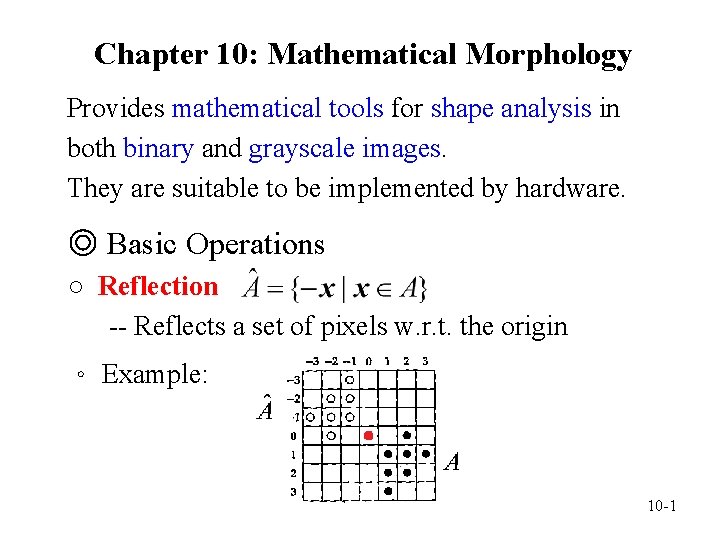 Chapter 10: Mathematical Morphology Provides mathematical tools for shape analysis in both binary and