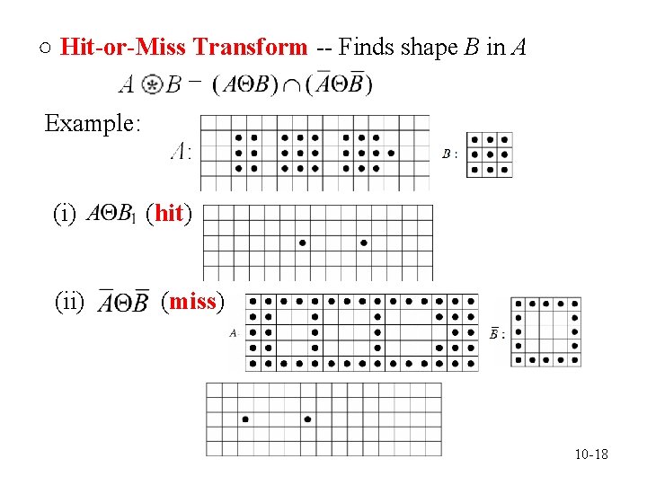 ○ Hit-or-Miss Transform -- Finds shape B in A Example: (i) (ii) (hit) (miss)