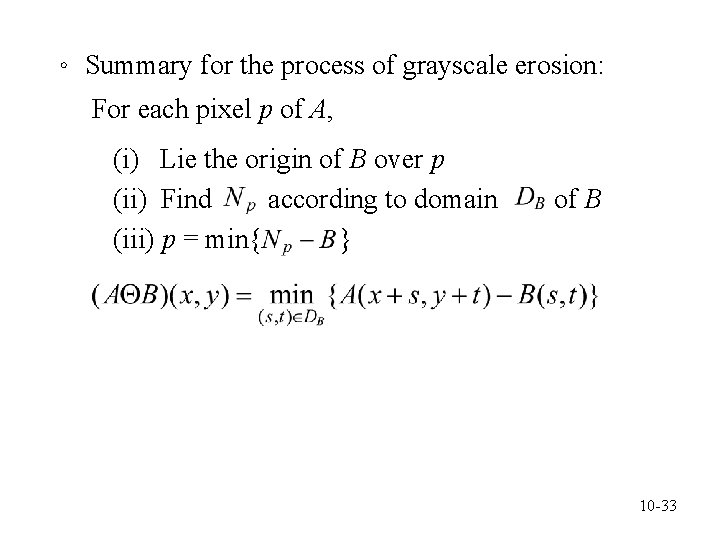 。 Summary for the process of grayscale erosion: For each pixel p of A,