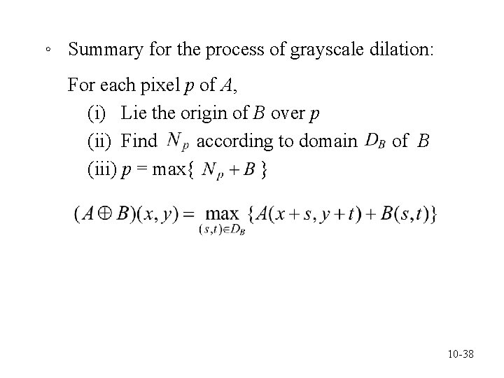 。 Summary for the process of grayscale dilation: For each pixel p of A,