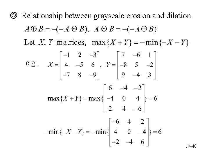 ◎ Relationship between grayscale erosion and dilation Let X, Y: matrices, e. g. ,