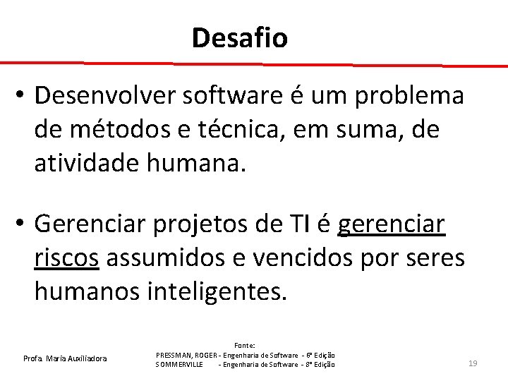 Desafio • Desenvolver software é um problema de métodos e técnica, em suma, de