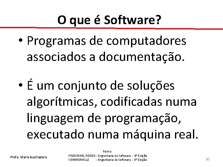 O que é Software? • Programas de computadores associados a documentação. • É um