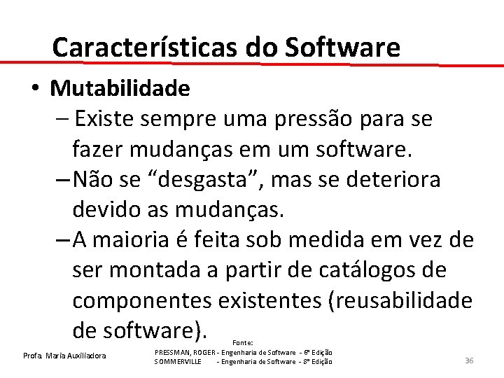 Características do Software • Mutabilidade – Existe sempre uma pressão para se fazer mudanças