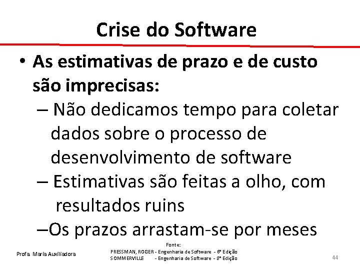 Crise do Software • As estimativas de prazo e de custo são imprecisas: –