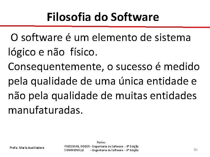 Filosofia do Software O software é um elemento de sistema lógico e não físico.