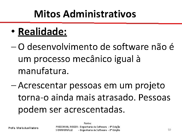 Mitos Administrativos • Realidade: – O desenvolvimento de software não é um processo mecânico