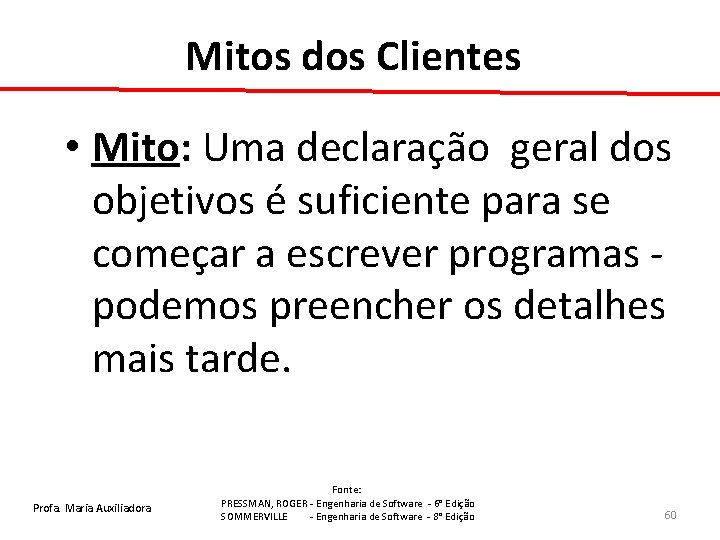 Mitos dos Clientes • Mito: Uma declaração geral dos objetivos é suficiente para se