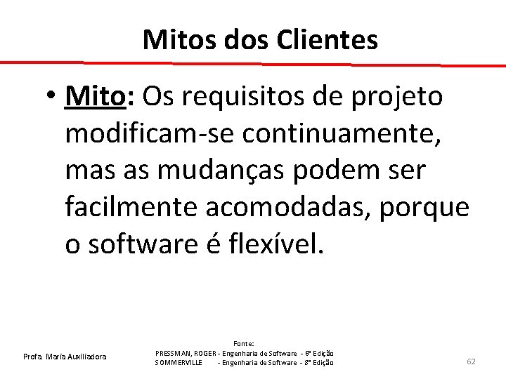 Mitos dos Clientes • Mito: Os requisitos de projeto modificam-se continuamente, mas as mudanças