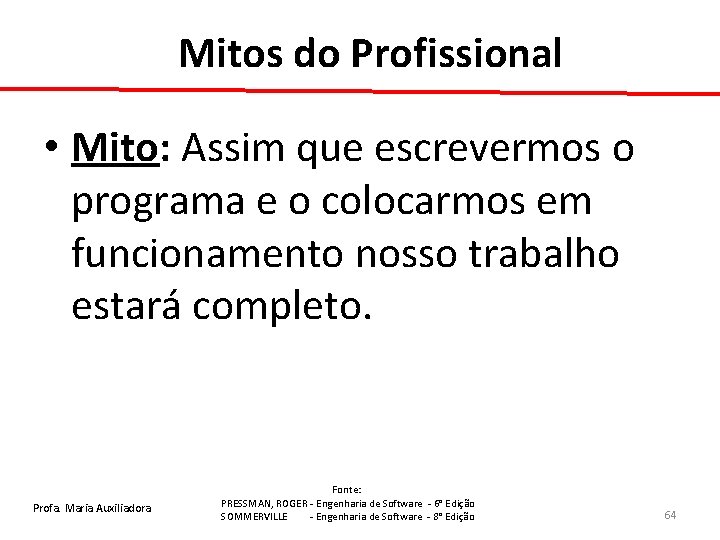 Mitos do Profissional • Mito: Assim que escrevermos o programa e o colocarmos em