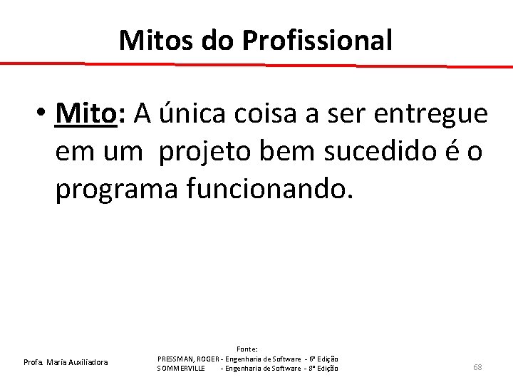 Mitos do Profissional • Mito: A única coisa a ser entregue em um projeto