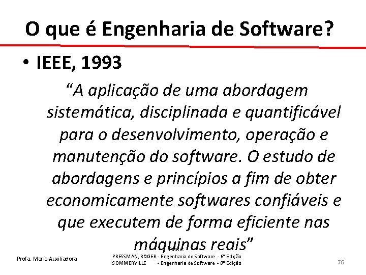 O que é Engenharia de Software? • IEEE, 1993 “A aplicação de uma abordagem