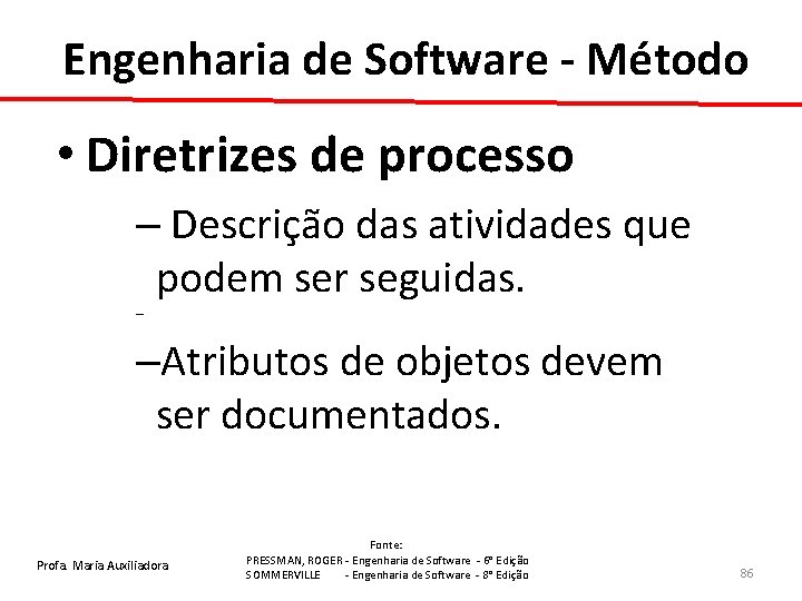 Engenharia de Software - Método • Diretrizes de processo – Descrição das atividades que