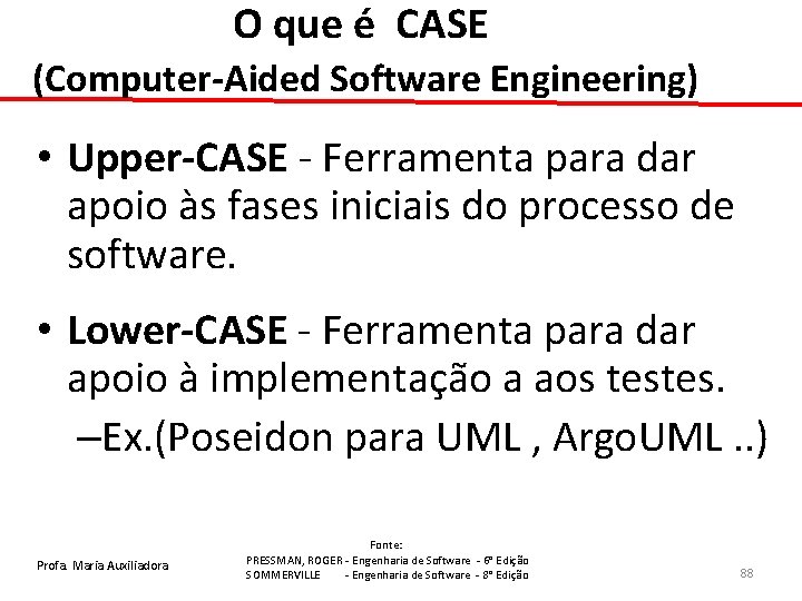 O que é CASE (Computer-Aided Software Engineering) • Upper-CASE - Ferramenta para dar apoio