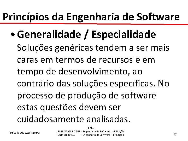 Princípios da Engenharia de Software • Generalidade / Especialidade Soluções genéricas tendem a ser