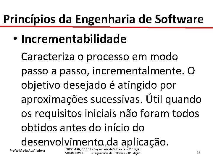 Princípios da Engenharia de Software • Incrementabilidade Caracteriza o processo em modo passo a