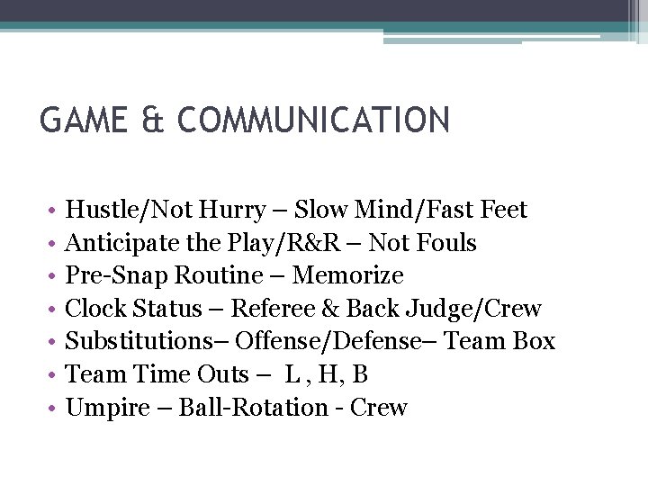 GAME & COMMUNICATION • • Hustle/Not Hurry – Slow Mind/Fast Feet Anticipate the Play/R&R