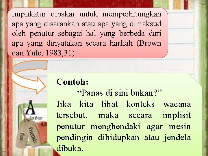 Implikatur dipakai untuk memperhitungkan apa yang disarankan atau apa yang dimaksud oleh penutur sebagai
