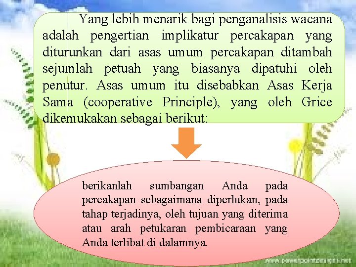 Yang lebih menarik bagi penganalisis wacana adalah pengertian implikatur percakapan yang diturunkan dari asas