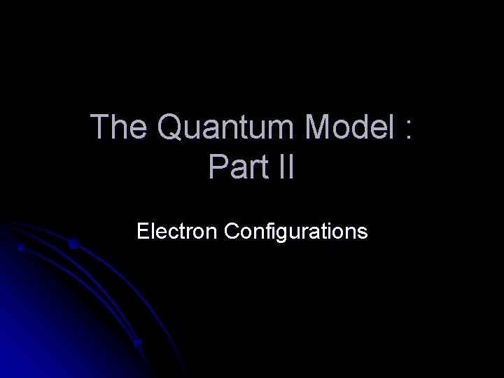 The Quantum Model : Part II Electron Configurations 