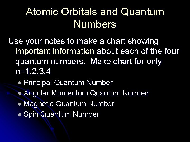 Atomic Orbitals and Quantum Numbers Use your notes to make a chart showing important