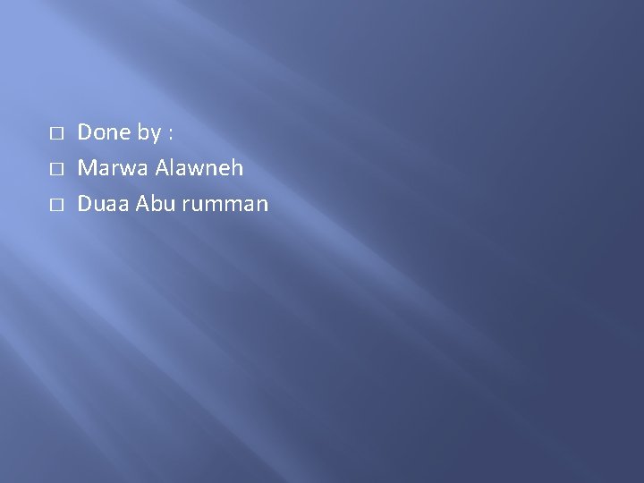 � � � Done by : Marwa Alawneh Duaa Abu rumman � � � Done by : Marwa Alawneh Duaa Abu rumman