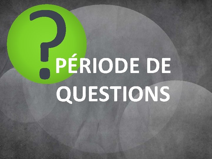 ? PÉRIODE DE QUESTIONS 