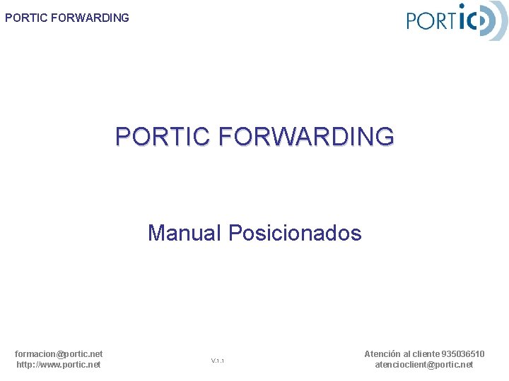 PORTIC FORWARDING Manual Posicionados formacion@portic. net http: //www. portic. net V. 1. 1 Atención PORTIC FORWARDING Manual Posicionados formacion@portic. net http: //www. portic. net V. 1. 1 Atención