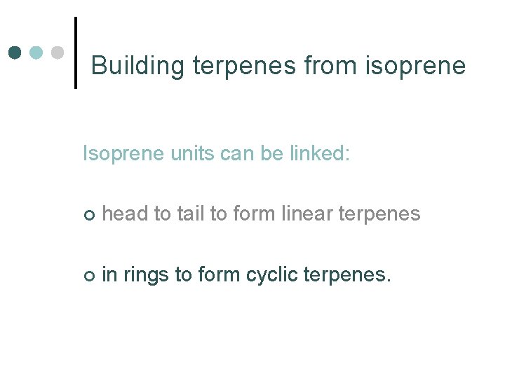 Building terpenes from isoprene Isoprene units can be linked: ¢ head to tail to