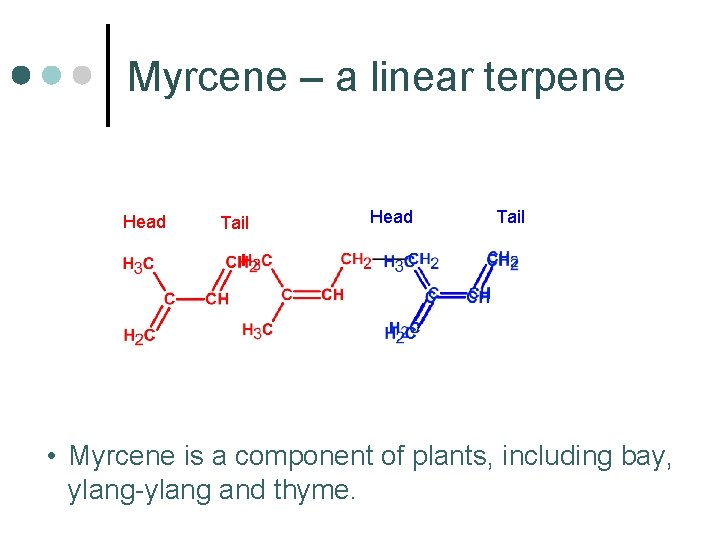 Myrcene – a linear terpene Head Tail • Myrcene is a component of plants,