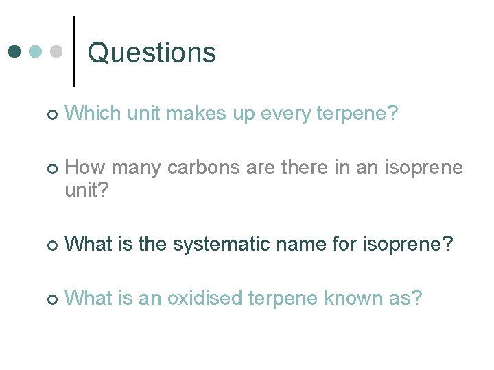 Questions ¢ Which unit makes up every terpene? ¢ How many carbons are there