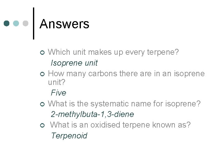 Answers ¢ ¢ Which unit makes up every terpene? Isoprene unit How many carbons