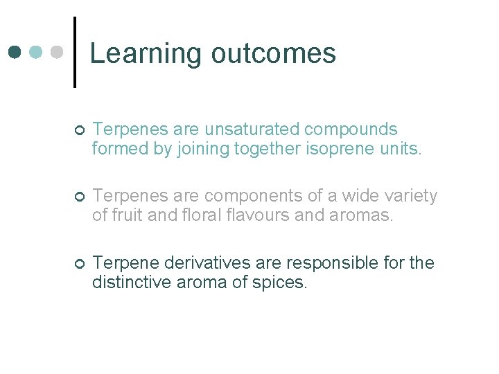 Learning outcomes ¢ Terpenes are unsaturated compounds formed by joining together isoprene units. ¢
