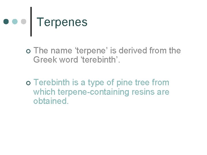 Terpenes ¢ The name ‘terpene’ is derived from the Greek word ‘terebinth’. ¢ Terebinth