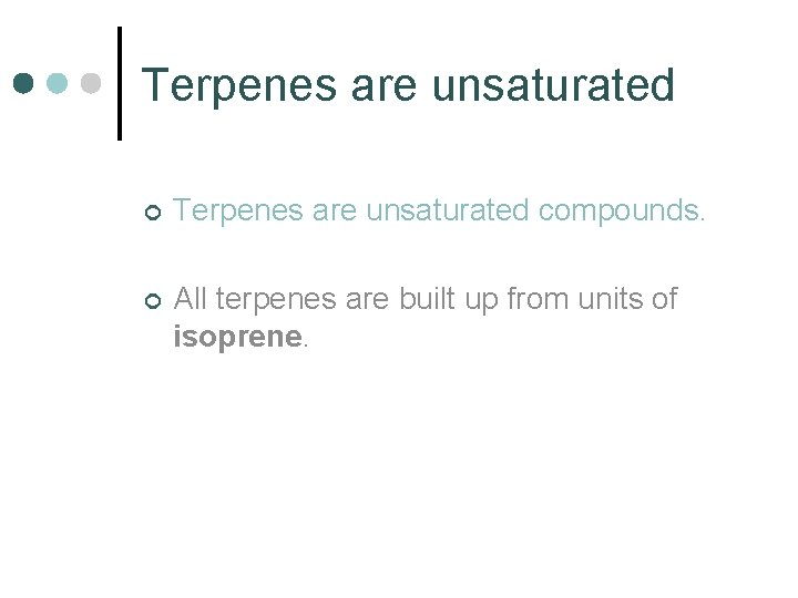 Terpenes are unsaturated ¢ Terpenes are unsaturated compounds. ¢ All terpenes are built up