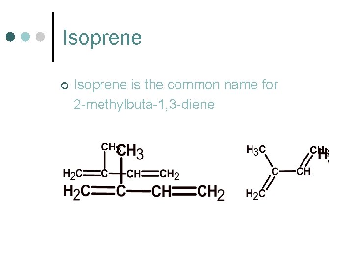 Isoprene ¢ Isoprene is the common name for 2 -methylbuta-1, 3 -diene 