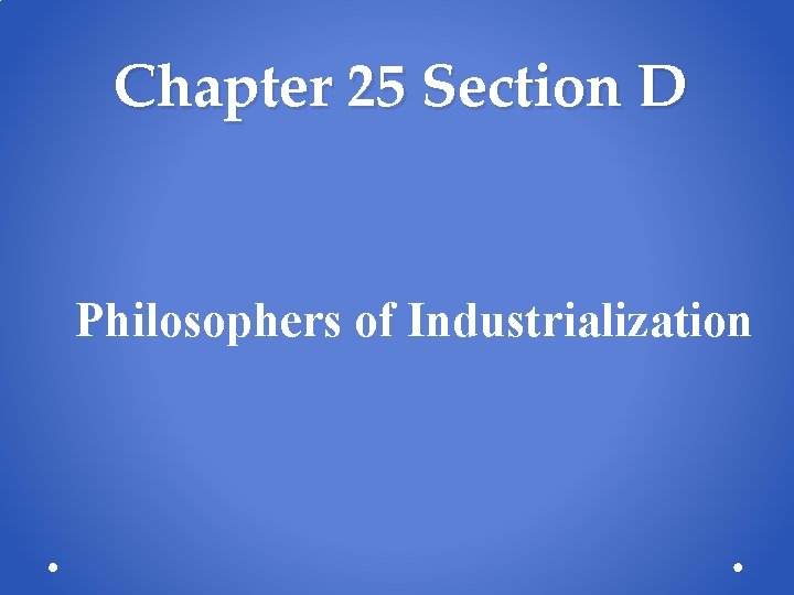 Chapter 25 Section D Philosophers of Industrialization 